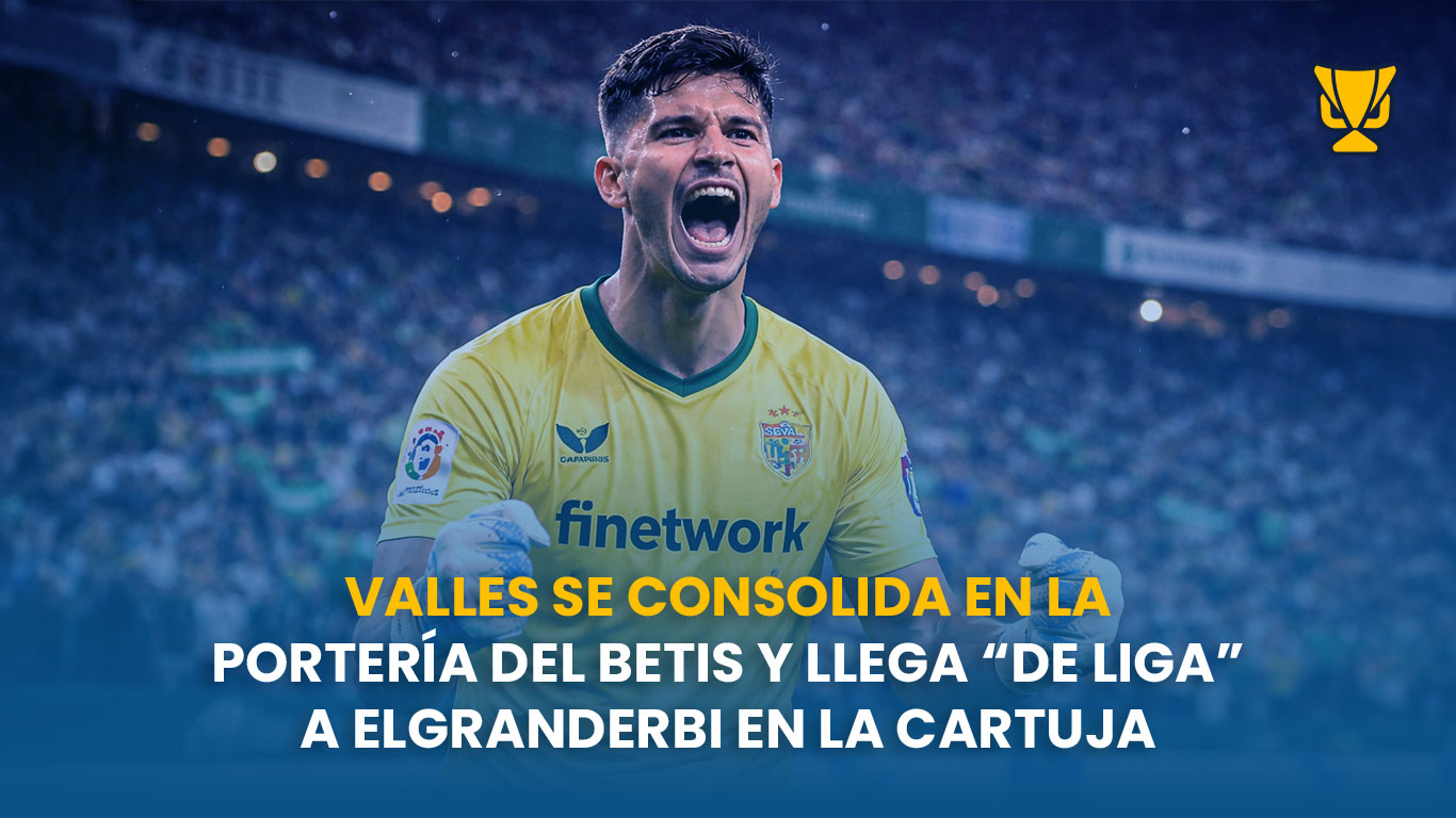 Valles se consolida en la portería del Betis y llega “de Liga” a ELGRANDERBI en La Cartuja