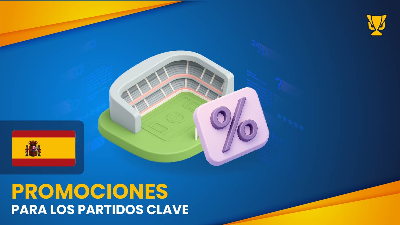 Promociones para los partidos clave en España