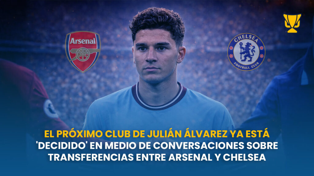 El Chelsea acelera en serio por Julián Álvarez: la Premier entra fuerte por la “Araña”
