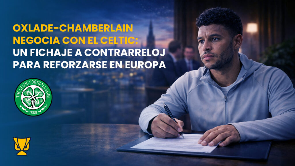 Celtic acelera por Oxlade-Chamberlain en una negociación clave para Europa